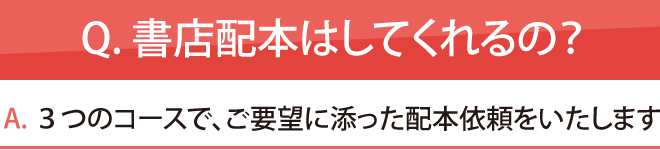Q. 構想段階でも相談できるの?3つのコースで、ご要望に添った配本依頼をいたします